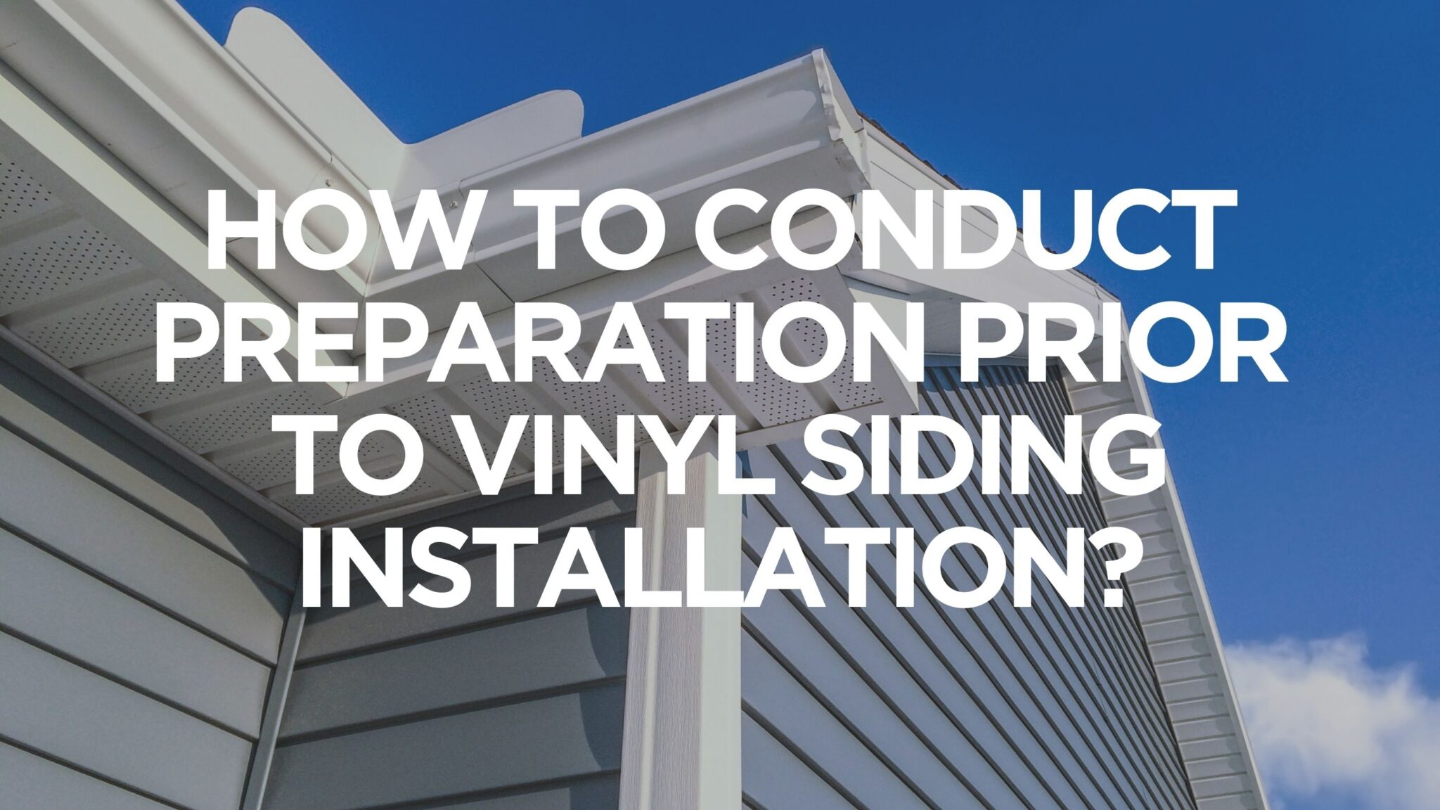 How To Conduct Preparation Prior To Vinyl Siding Installation